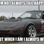 Mazda RX7 FB | IM NOT ALWAYS TAIL HAPPY; BUT WHEN I AM I ALWAYS WIN | image tagged in mazda rx7 fb | made w/ Imgflip meme maker