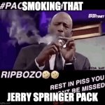 Jerry springer pack | SMOKING THAT; JERRY SPRINGER PACK | image tagged in smoking that pack | made w/ Imgflip meme maker