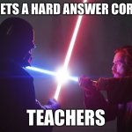 Darth Vader vs Obi won | KID GETS A HARD ANSWER CORRECT; TEACHERS | image tagged in darth vader vs obi won | made w/ Imgflip meme maker