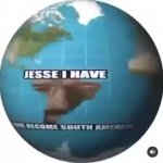 Jesse I have become South America GIF Template