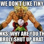 Rip trunks | BROLY: WE DON'T LIKE TINY BRATS; TRUNKS: WHY ARE YOU THICK 
BROLY:SHUT UP BRAT | image tagged in broly stares at kid trunks | made w/ Imgflip meme maker