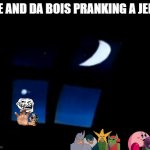 Night Time | ME AND DA BOIS PRANKING A JERK | image tagged in night time | made w/ Imgflip meme maker