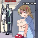 Teminator is looking the little girl | WHERE THE F**KING GIRL; PLS DON'T SEE ME | image tagged in teminator searching for anime girl | made w/ Imgflip meme maker