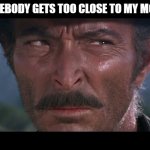 WHEN SOMEBODY GETS TOO CLOSE TO MY MOTORCYCLE | WHEN SOMEBODY GETS TOO CLOSE TO MY MOTORCYCLE | image tagged in lee van cleef | made w/ Imgflip meme maker