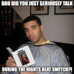 Bro did you just talk during independent reading time? | BRO DID YOU JUST SERIOUSLY TALK; DURING THE NIGHTS BEAT SWITCH?! | image tagged in bro did you just talk during independent reading time | made w/ Imgflip meme maker