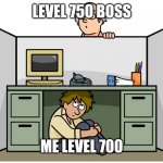 Hiding from... | LEVEL 750 BOSS; ME LEVEL 700 | image tagged in hiding from | made w/ Imgflip meme maker