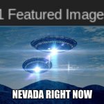 oh duck | NEVADA RIGHT NOW | image tagged in ufo visit,area 51,funny,you have been eternally cursed for reading the tags,oh wow are you actually reading these tags,dank | made w/ Imgflip meme maker