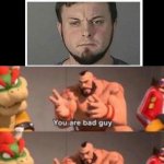 Wow, he was committed | image tagged in you are bad guy,memes,im bout to go down to taco bell and order me a baja blast,funny | made w/ Imgflip meme maker