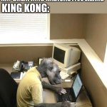 Monkey Business Meme | GODZILLA: *A GIANT DEATH RAY BREATHING RADIOACTIVE LIZARD*; KING KONG: | image tagged in memes,monkey business | made w/ Imgflip meme maker