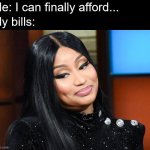 Money problems | Me: I can finally afford... My bills: | image tagged in nicki minaj,money,relatable | made w/ Imgflip meme maker