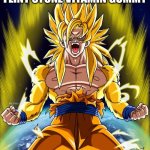 Goku | POV: YOU EAT AN EXTRA FLINT STONE VITAMIN GUMMY | image tagged in goku | made w/ Imgflip meme maker