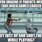 No warning or anything. As soon as they hear video games cause violence, they up and Execute Order 66 on your ass. | CAN YOU IMAGINE IF PARENTS WERE SO WORRIED THAT VIDEO GAMES CAUSED VIOLENCE; THAT THEY JUST UP AND SHOT THEIR KIDS 
WHILE PLAYING? | image tagged in this is america,video games,violence,parents,order 66 | made w/ Imgflip meme maker