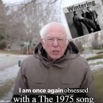oh that i was never an emo | obsessed; with a The 1975 song | image tagged in bernie sanders i am once again | made w/ Imgflip meme maker