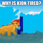 Jackass | WHY IS KION TIRED? | image tagged in jackass | made w/ Imgflip meme maker