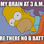 Brain at 3 a.m. | MY BRAIN AT 3 A.M. WHY ARE THERE NO B BATTERIES? | image tagged in homer can't sleep | made w/ Imgflip meme maker