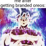 they're just too powerful | me after getting branded oreos: | image tagged in mastered ultra instinct goku,oreo,oreos | made w/ Imgflip meme maker