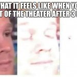 Blinking guy bright | WHAT IT FEELS LIKE WHEN YOU GET OUT OF THE THEATER AFTER 3 HOURS | image tagged in blinking guy bright | made w/ Imgflip meme maker