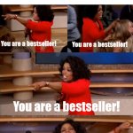 Fr tho | NY TIMES BE LIKE; You are a bestseller! You are a bestseller! You are a bestseller! YOU  ARE ALL BESTSELLERS!!!! | image tagged in oprah you get | made w/ Imgflip meme maker