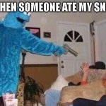 you ate my snacks you get the glocks | ME WHEN SOMEONE ATE MY SNACKS | image tagged in cursed cookie monster | made w/ Imgflip meme maker