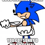 Sunky eating cereal | GOOD MORNING BE LIKE; YOU GOT SUNKY'D MILK N CEREAL | image tagged in sunky eating cereal | made w/ Imgflip meme maker