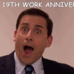 19th Work Anniversary | HAPPY 19TH WORK ANNIVERSARY! | image tagged in michael scott | made w/ Imgflip meme maker