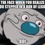 mugman | THE FACE WHEN YOU REALIZE YOU STEPPED IN A BOX OF LEGOS; BOI | image tagged in mugman | made w/ Imgflip meme maker