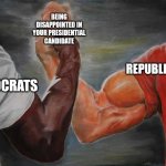 Arm wrestling meme template | BEING DISAPPOINTED IN YOUR PRESIDENTIAL CANDIDATE; REPUBLICANS; DEMOCRATS | image tagged in arm wrestling meme template | made w/ Imgflip meme maker