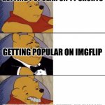 Whinnie The Poo (Normal, Fancy, Gross) | GETTING POPULAR ON YT SHORTS; GETTING POPULAR ON IMGFLIP; GETTING POPULAR ON TIKTOK, TWITTER, AND FACE BOOK | image tagged in whinnie the poo normal fancy gross,fun,funny memes | made w/ Imgflip meme maker