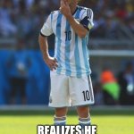 Lionel Messi Thinking | MESSI THINKS; REALIZES HE HAS NO CHANCE OF WINNING THE WORLD CUP | image tagged in lionel messi thinking | made w/ Imgflip meme maker