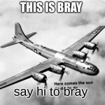 say hi to make friend and +1 follower | THIS IS BRAY; say hi to bray | image tagged in here comes the sun dodododo b29,memes,friends,dank memes,dark humor,oh wow are you actually reading these tags | made w/ Imgflip meme maker