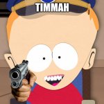 Timmah. | TIMMAH | image tagged in south park timmy | made w/ Imgflip meme maker