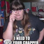 Smoker | I NEED TO USE YOUR CRAPPER | image tagged in smoker | made w/ Imgflip meme maker