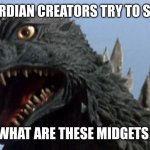Surprised Godzilla | WHEN GOGUARDIAN CREATORS TRY TO STOP GODZILLA; IM SORRY BUT WHAT ARE THESE MIDGETS TRYING TO DO? | image tagged in surprised godzilla | made w/ Imgflip meme maker