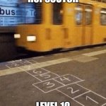 Hopscotch Level10 | HOPSCOTCH; LEVEL 10 | image tagged in hopscotch level10 | made w/ Imgflip meme maker