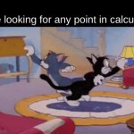 why do we need to do it? | me looking for any point in calculus | image tagged in gifs,tom and jerry | made w/ Imgflip video-to-gif maker
