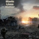 War | Slavic Lives Matter | image tagged in war,slavic | made w/ Imgflip meme maker