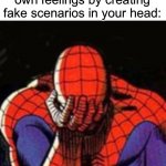 Sadness :( | When you hurt your own feelings by creating fake scenarios in your head: | image tagged in memes,sad spiderman,spiderman,funny,true story,relatable memes | made w/ Imgflip meme maker