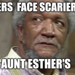 Esthers | WALTERS  FACE SCARIER THAN; AUNT ESTHER'S | image tagged in red foxx | made w/ Imgflip meme maker