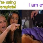 taclivE rides again | You’re using my template! I am evil | image tagged in woman yelling at taclive,memes,woman yelling at cat | made w/ Imgflip meme maker