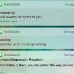Depression&Anxiety Text Meme | Anxiety/Depression Repellent; Don’t listen to them, you are perfect the way you are :3 | image tagged in depression anxiety text meme | made w/ Imgflip meme maker