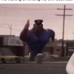 This always happens to me lol | My younger Sister when she sees me walking & minding my own business: | image tagged in everybody gangsta until,sister,relatable memes,officer earl running,memes,funny | made w/ Imgflip meme maker