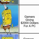 SpongeBob PC Meme | $60 Dollar Game; Gamers Giving $2000 Dollars For A PC; Gamers Giving $5000 Dollars For A PC With Lights | image tagged in stonk by level | made w/ Imgflip meme maker