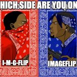 how to pronounce imgflip. | WHICH SIDE ARE YOU ON? IMAGEFLIP; I-M-G-FLIP | image tagged in which side are you on,funny,memes,imgflip | made w/ Imgflip meme maker