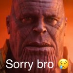 Thanos sorry bro