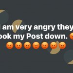 I am very angry they took my post down