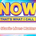 Now That’s What I Call | Slavic Lives Matter | image tagged in now that s what i call,slavic | made w/ Imgflip meme maker