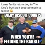 And too small to eat It. | EVERY BISCUIT COUNTS; WHEN YOU'RE FEEDING THE RABBLE. | image tagged in and too small to eat it | made w/ Imgflip meme maker