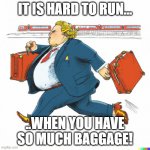 running man dall-e 2 | IT IS HARD TO RUN... ..WHEN YOU HAVE SO MUCH BAGGAGE! | image tagged in running man dall-e 2 | made w/ Imgflip meme maker