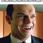 ID photo | YOUR FACE WHEN YOU TAKE THE ID PHOTO AND THEY ASK YOU TO SMILE | image tagged in agent smith,memes,photo of the day,funny | made w/ Imgflip meme maker