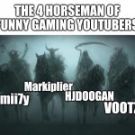 Smii7y is the best | THE 4 HORSEMAN OF FUNNY GAMING YOUTUBERS; Markiplier; Smii7y; HJDOOGAN; VOOTZ | image tagged in four horsemen of the apocalypse,gaming,youtubers,relatable,funny | made w/ Imgflip meme maker